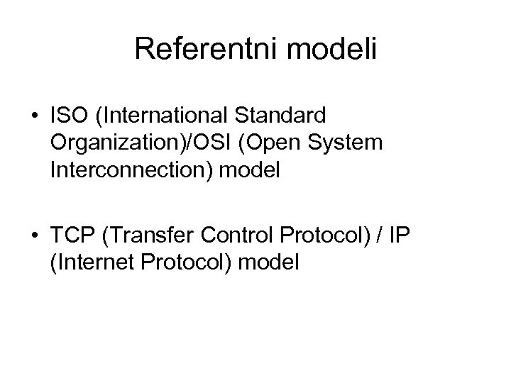 Referentni modeli • ISO (International Standard Organization)/OSI (Open System Interconnection) model • TCP (Transfer