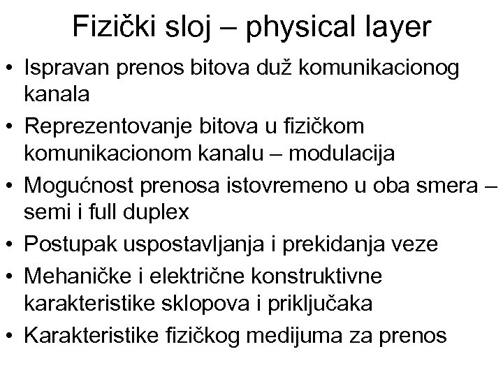 Fizički sloj – physical layer • Ispravan prenos bitova duž komunikacionog kanala • Reprezentovanje