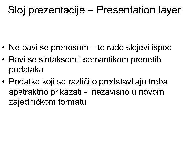 Sloj prezentacije – Presentation layer • Ne bavi se prenosom – to rade slojevi