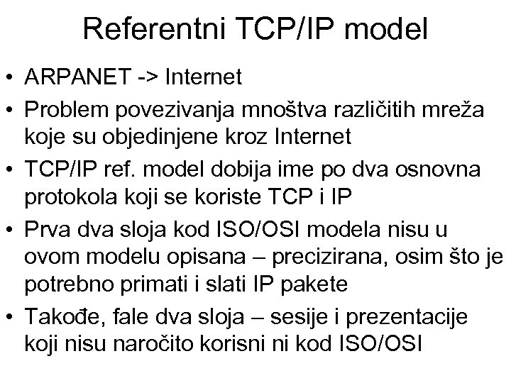 Referentni TCP/IP model • ARPANET -> Internet • Problem povezivanja mnoštva različitih mreža koje