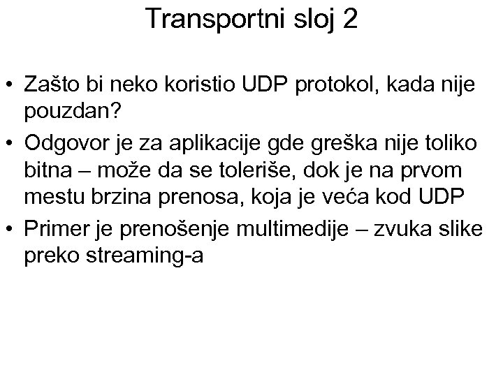 Transportni sloj 2 • Zašto bi neko koristio UDP protokol, kada nije pouzdan? •