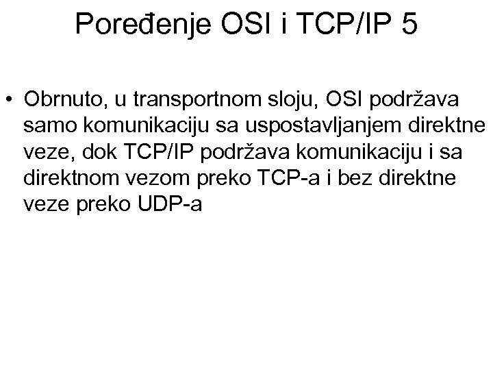 Poređenje OSI i TCP/IP 5 • Obrnuto, u transportnom sloju, OSI podržava samo komunikaciju