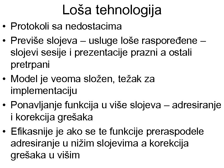 Loša tehnologija • Protokoli sa nedostacima • Previše slojeva – usluge loše raspoređene –