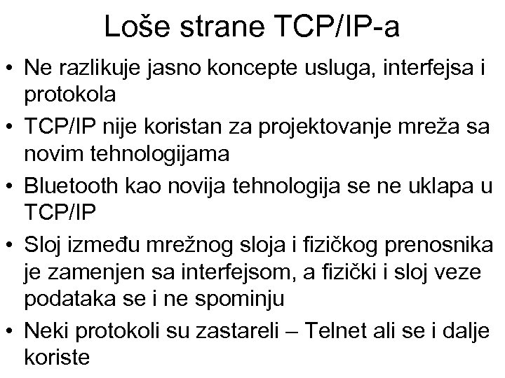 Loše strane TCP/IP-a • Ne razlikuje jasno koncepte usluga, interfejsa i protokola • TCP/IP