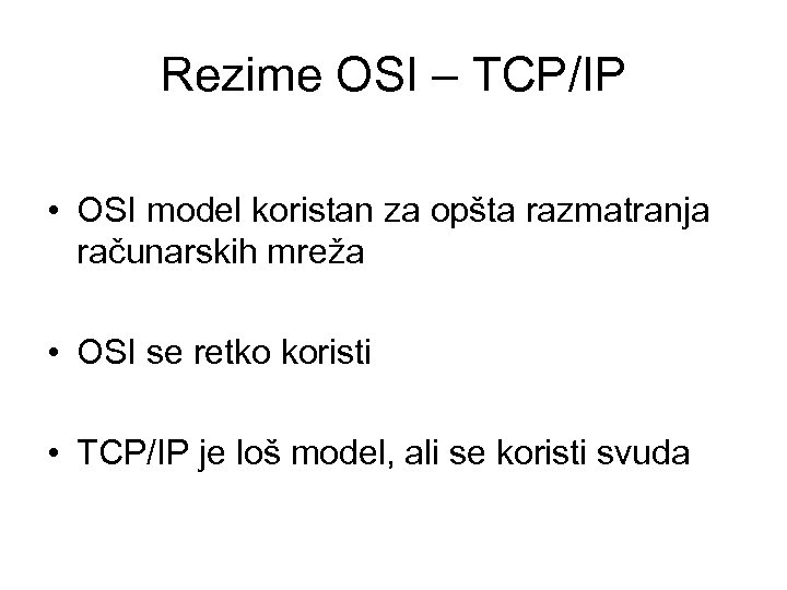 Rezime OSI – TCP/IP • OSI model koristan za opšta razmatranja računarskih mreža •