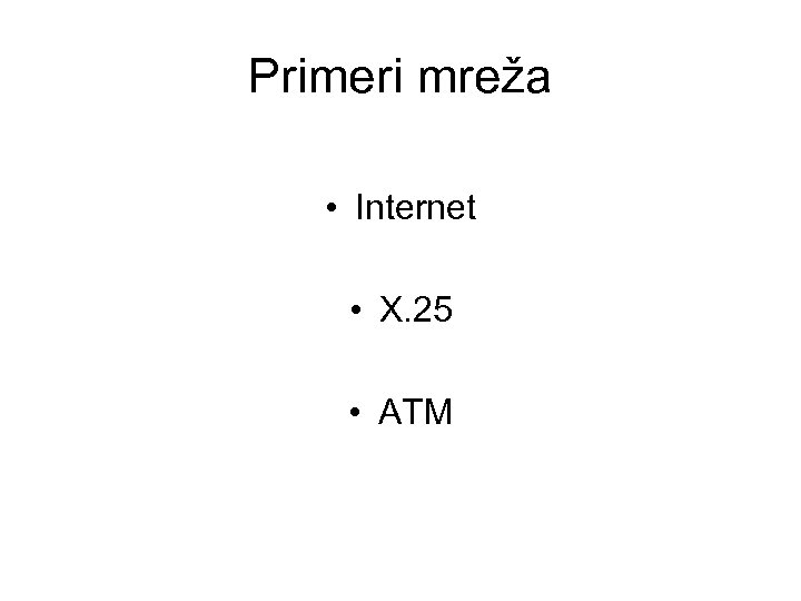 Primeri mreža • Internet • X. 25 • ATM 
