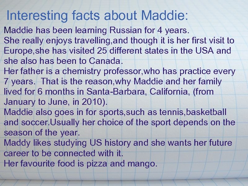 Interesting facts about Maddie: Maddie has been learning Russian for 4 years. She really