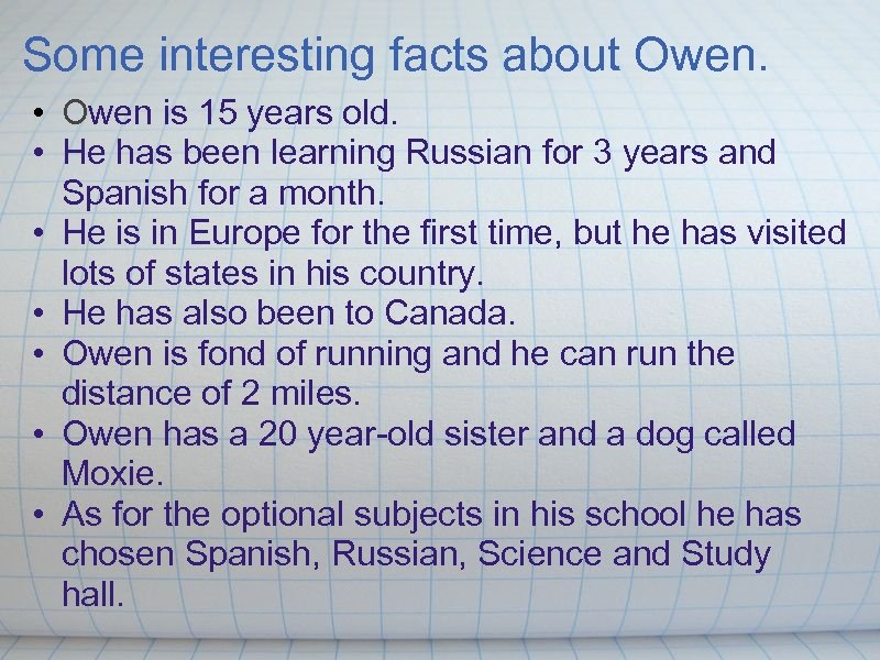 Some interesting facts about Owen. • Owen is 15 years old. • He has