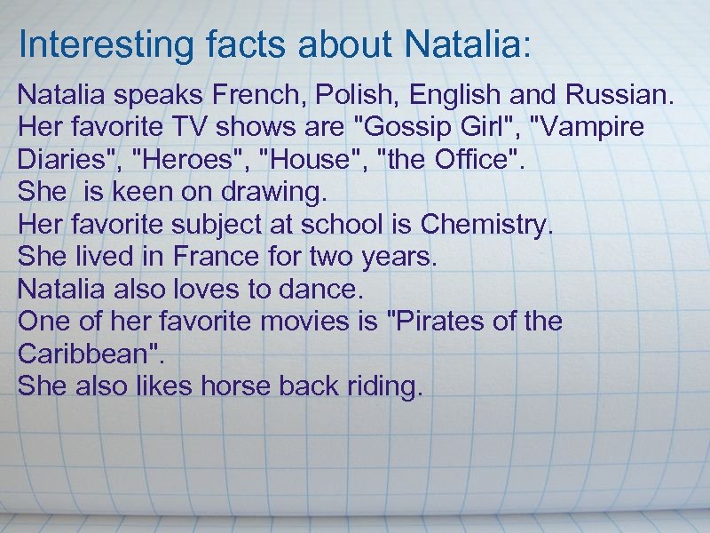 Interesting facts about Natalia: Natalia speaks French, Polish, English and Russian. Her favorite TV