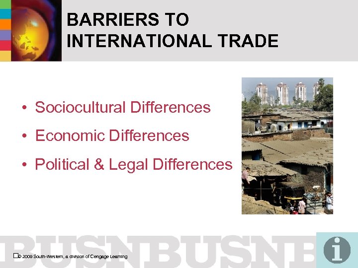 BARRIERS TO INTERNATIONAL TRADE • Sociocultural Differences • Economic Differences • Political & Legal