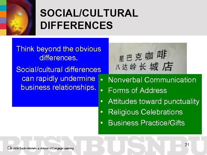SOCIAL/CULTURAL DIFFERENCES Think beyond the obvious differences. Social/cultural differences can rapidly undermine • business