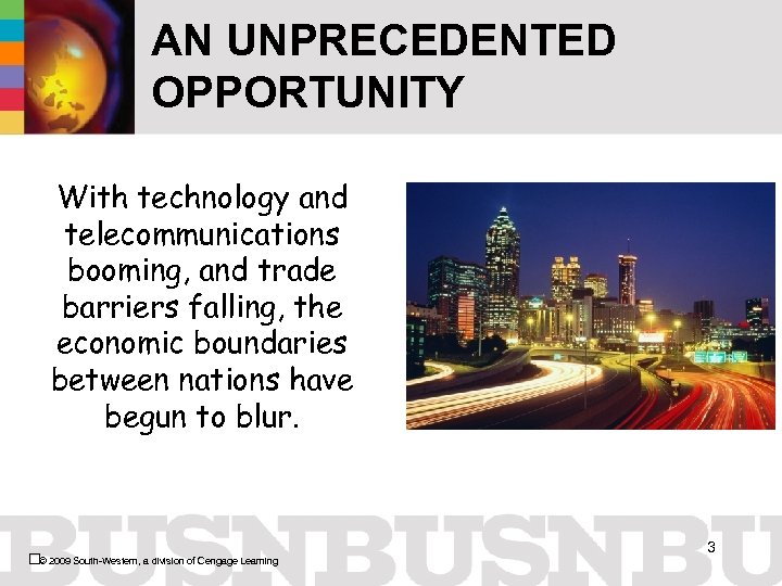AN UNPRECEDENTED OPPORTUNITY With technology and telecommunications booming, and trade barriers falling, the economic