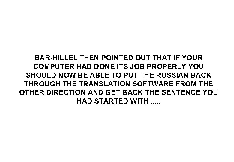 BAR-HILLEL THEN POINTED OUT THAT IF YOUR COMPUTER HAD DONE ITS JOB PROPERLY YOU