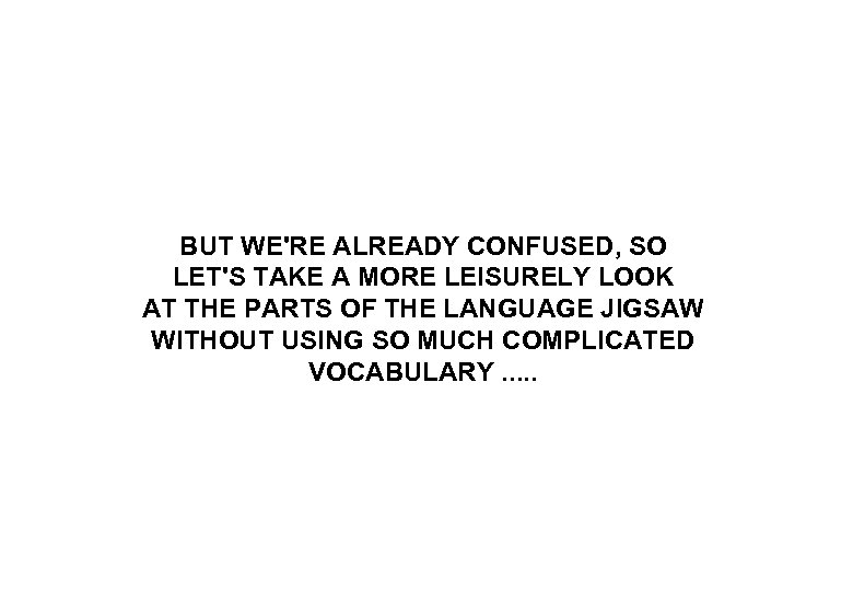 BUT WE'RE ALREADY CONFUSED, SO LET'S TAKE A MORE LEISURELY LOOK AT THE PARTS