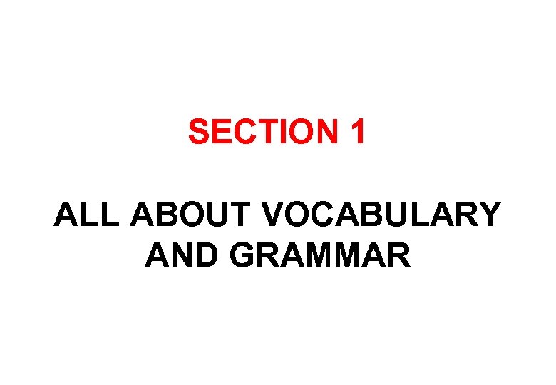 SECTION 1 ALL ABOUT VOCABULARY AND GRAMMAR 
