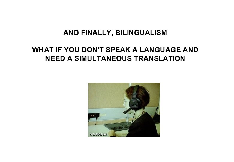 AND FINALLY, BILINGUALISM WHAT IF YOU DON'T SPEAK A LANGUAGE AND NEED A SIMULTANEOUS