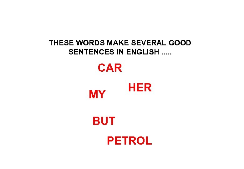 THESE WORDS MAKE SEVERAL GOOD SENTENCES IN ENGLISH. . . CAR HER MY BUT