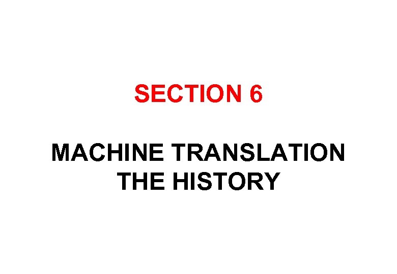 SECTION 6 MACHINE TRANSLATION THE HISTORY 