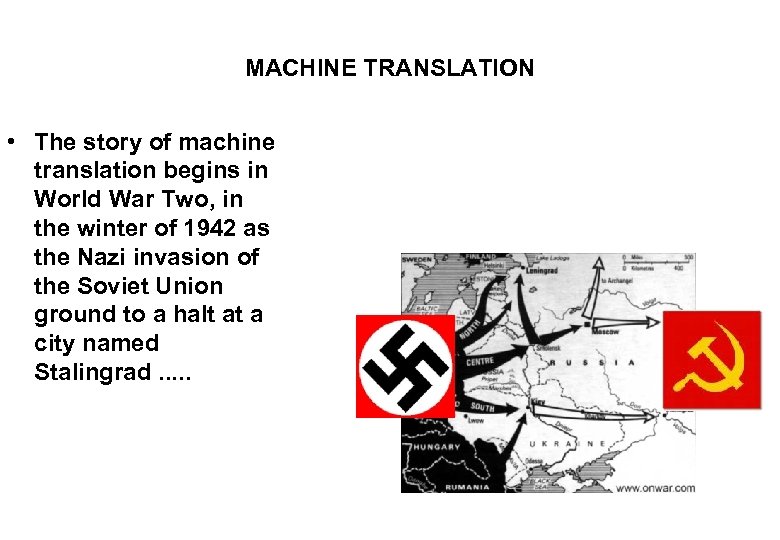 MACHINE TRANSLATION • The story of machine translation begins in World War Two, in