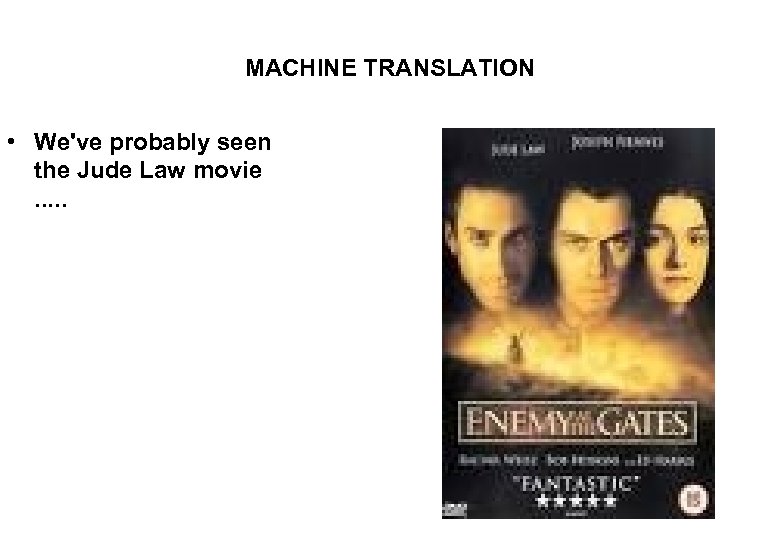 MACHINE TRANSLATION • We've probably seen the Jude Law movie. . . 