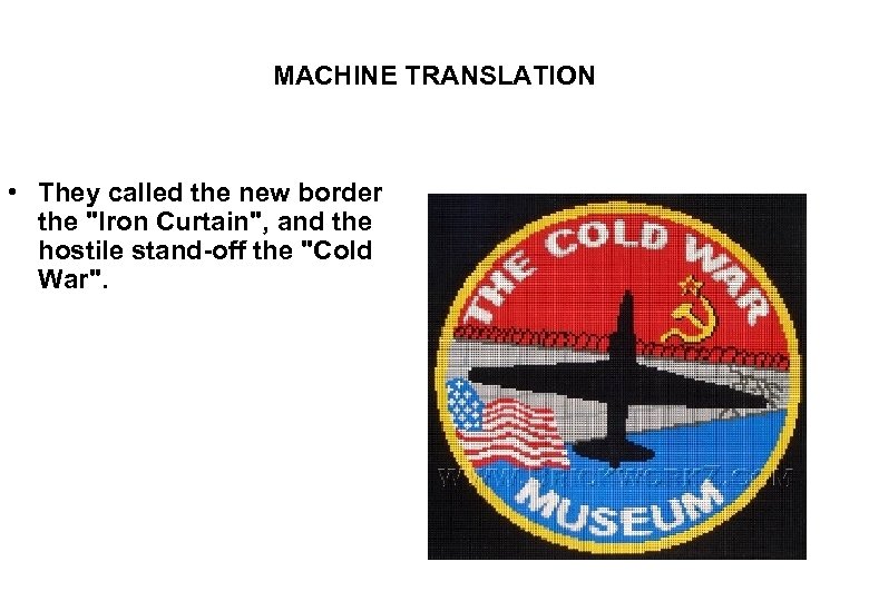 MACHINE TRANSLATION • They called the new border the "Iron Curtain", and the hostile
