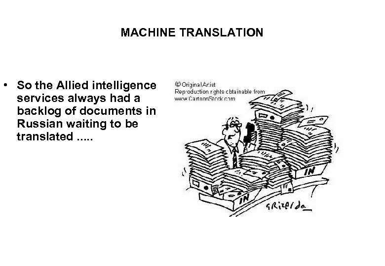 MACHINE TRANSLATION • So the Allied intelligence services always had a backlog of documents