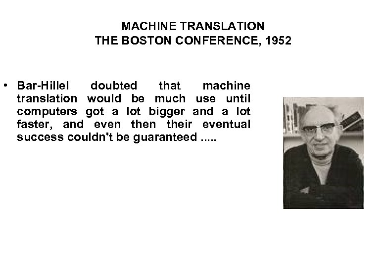 MACHINE TRANSLATION THE BOSTON CONFERENCE, 1952 • Bar-Hillel doubted that machine translation would be