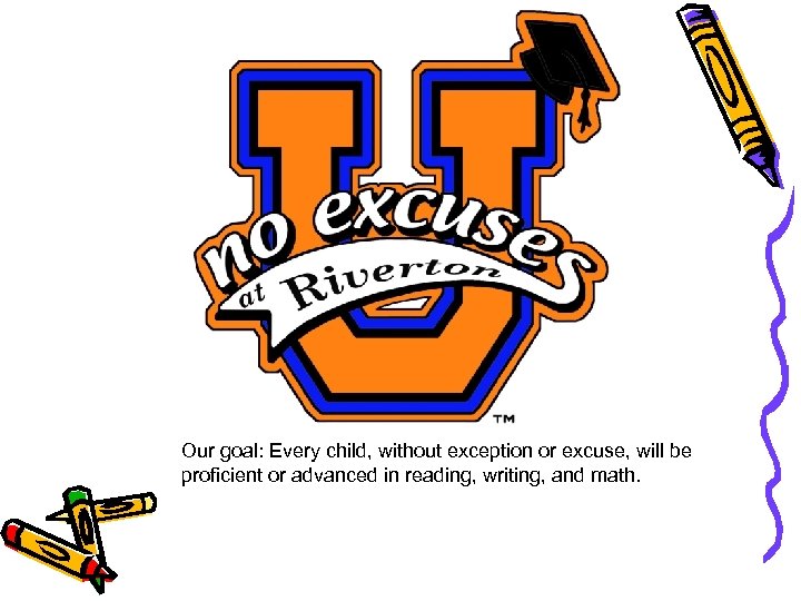 Our goal: Every child, without exception or excuse, will be proficient or advanced in