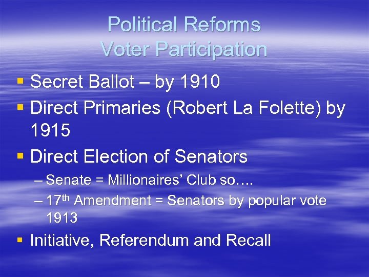 Political Reforms Voter Participation § Secret Ballot – by 1910 § Direct Primaries (Robert