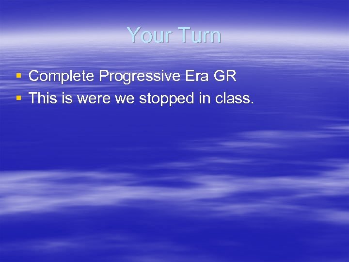 Your Turn § Complete Progressive Era GR § This is were we stopped in