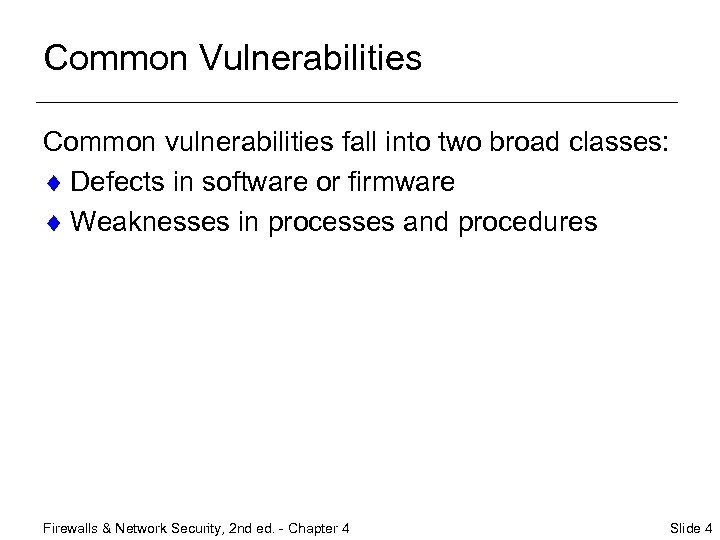 Common Vulnerabilities Common vulnerabilities fall into two broad classes: ¨ Defects in software or