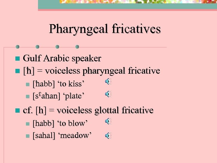 Pharyngeal fricatives Gulf Arabic speaker n [ ] = voiceless pharyngeal fricative n [