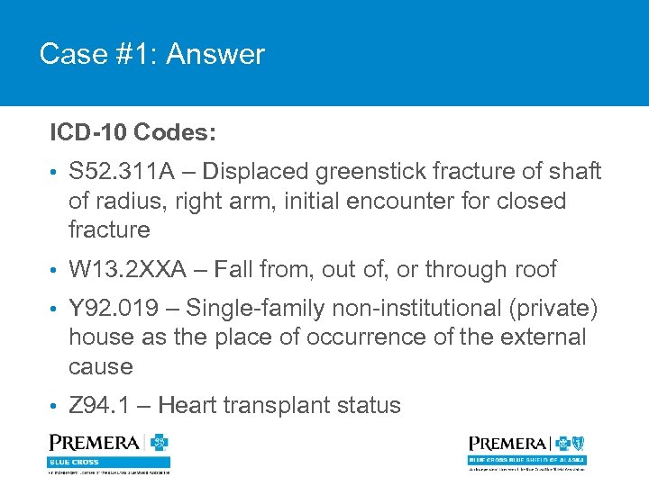 Case #1: Answer ICD-10 Codes: • S 52. 311 A – Displaced greenstick fracture