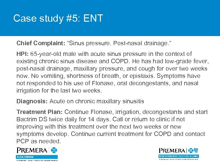 Case study #5: ENT Chief Complaint: “Sinus pressure. Post-nasal drainage. ” HPI: 65 -year-old
