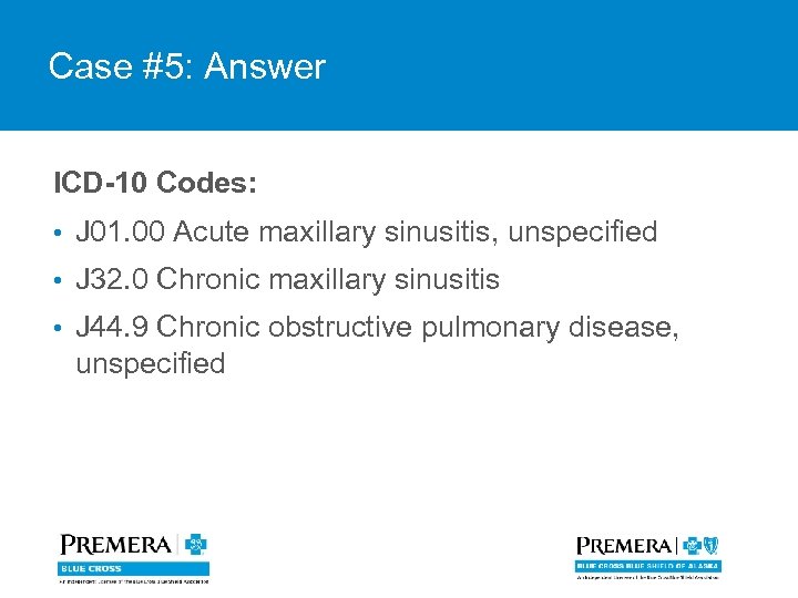 Case #5: Answer ICD-10 Codes: • J 01. 00 Acute maxillary sinusitis, unspecified •