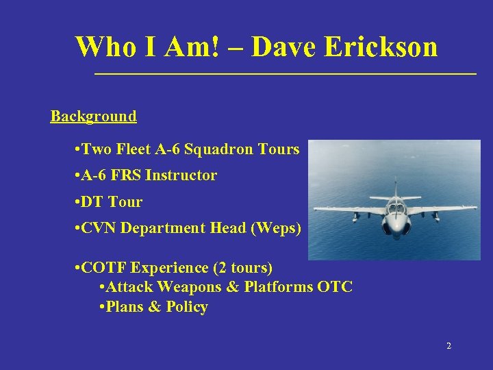 Who I Am! – Dave Erickson Background • Two Fleet A-6 Squadron Tours •