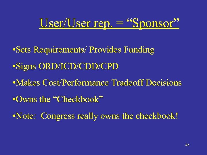 User/User rep. = “Sponsor” • Sets Requirements/ Provides Funding • Signs ORD/ICD/CDD/CPD • Makes