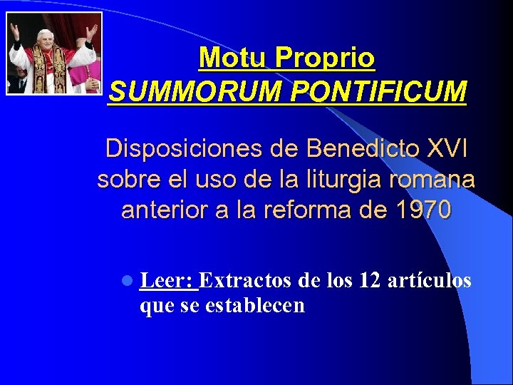 Motu Proprio SUMMORUM PONTIFICUM Disposiciones de Benedicto XVI sobre el uso de la liturgia