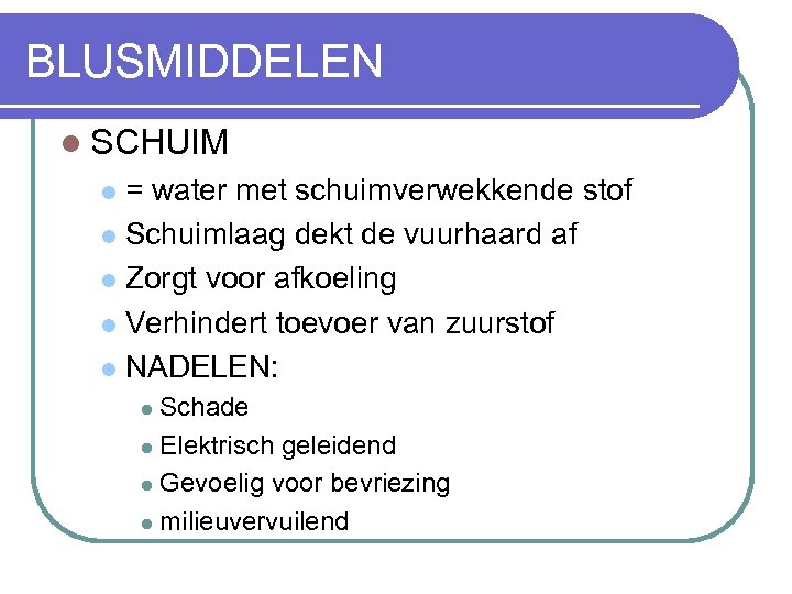 BLUSMIDDELEN l SCHUIM = water met schuimverwekkende stof l Schuimlaag dekt de vuurhaard af