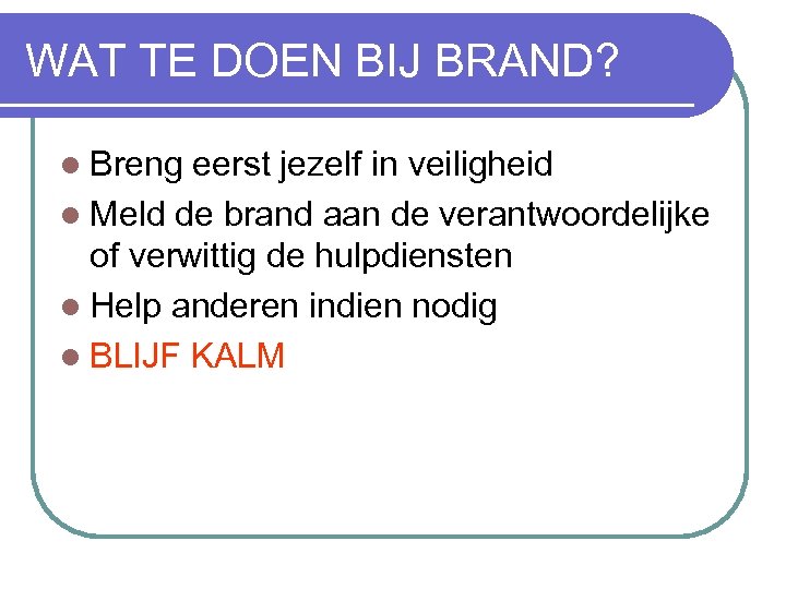 WAT TE DOEN BIJ BRAND? l Breng eerst jezelf in veiligheid l Meld de