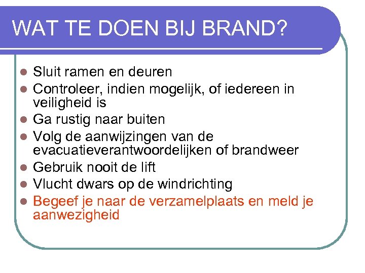 WAT TE DOEN BIJ BRAND? l l l l Sluit ramen en deuren Controleer,