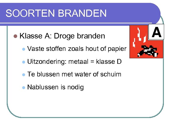 SOORTEN BRANDEN l Klasse A: Droge branden l Vaste stoffen zoals hout of papier