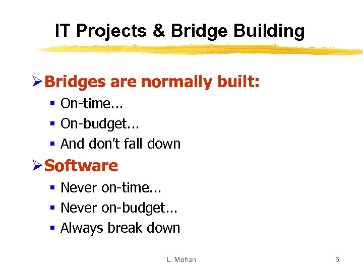 IT Projects & Bridge Building Ø Bridges are normally built: § On-time. . .