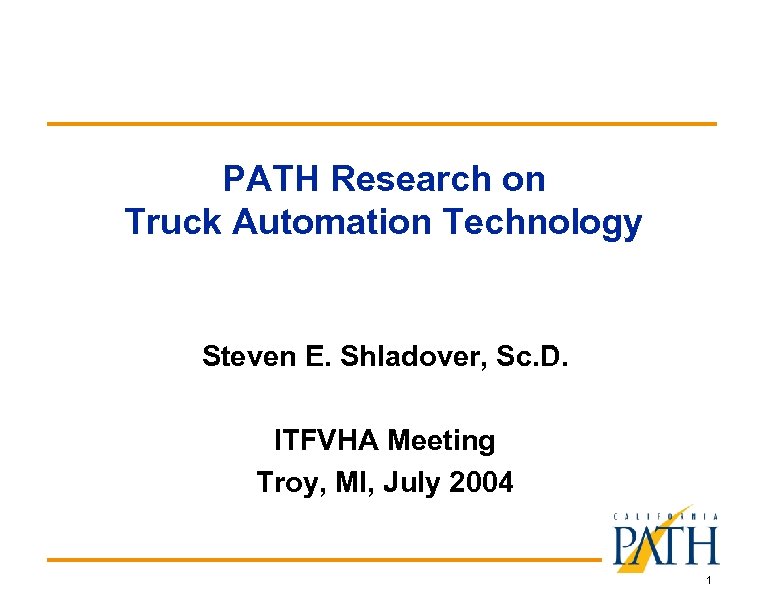 PATH Research on Truck Automation Technology Steven E. Shladover, Sc. D. ITFVHA Meeting Troy,