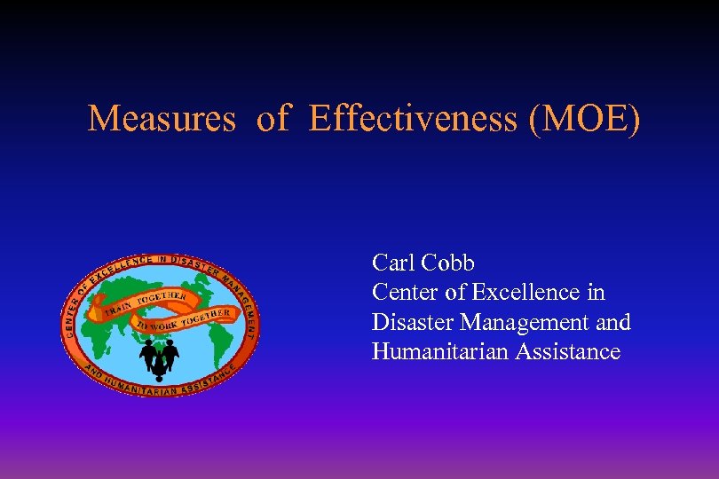 Measures of Effectiveness (MOE) Carl Cobb Center of Excellence in Disaster Management and Humanitarian