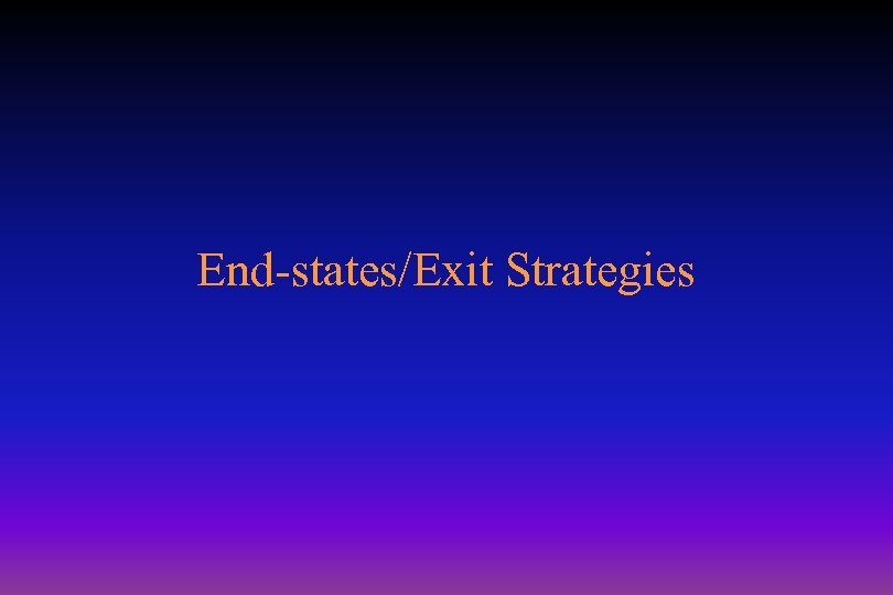 End-states/Exit Strategies 