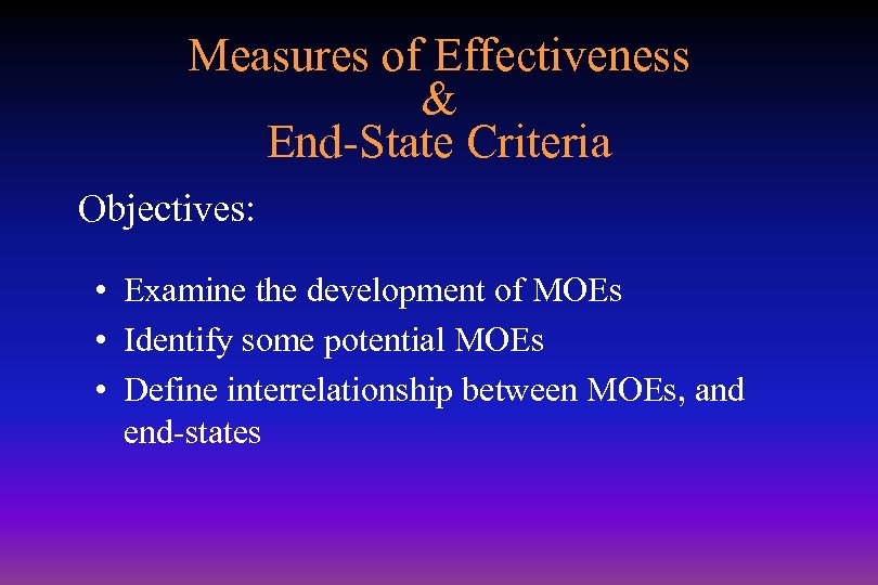 Measures of Effectiveness & End-State Criteria Objectives: • Examine the development of MOEs •