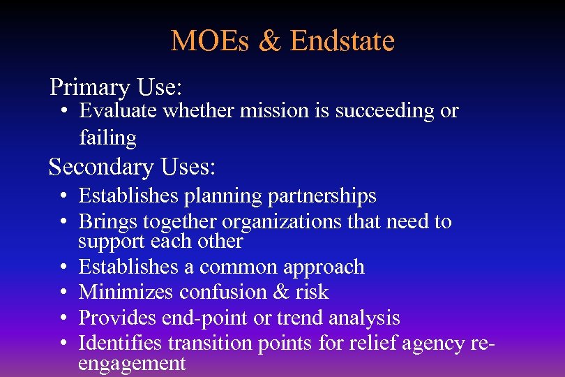 MOEs & Endstate Primary Use: • Evaluate whether mission is succeeding or failing Secondary