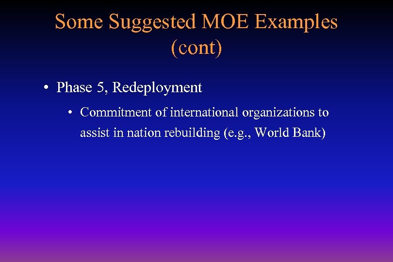 Some Suggested MOE Examples (cont) • Phase 5, Redeployment • Commitment of international organizations