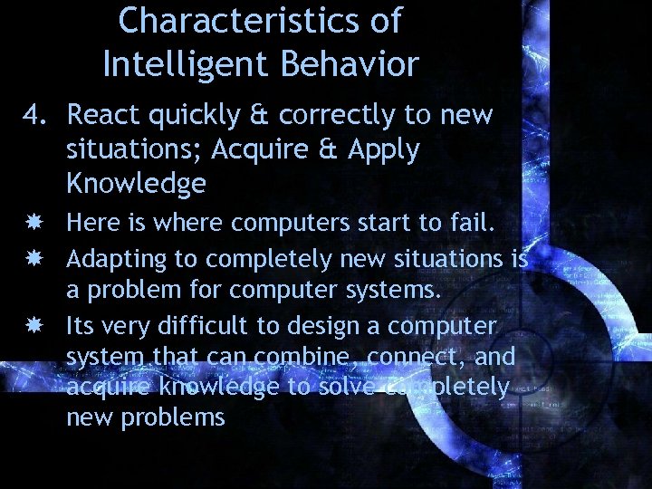 Characteristics of Intelligent Behavior 4. React quickly & correctly to new situations; Acquire &